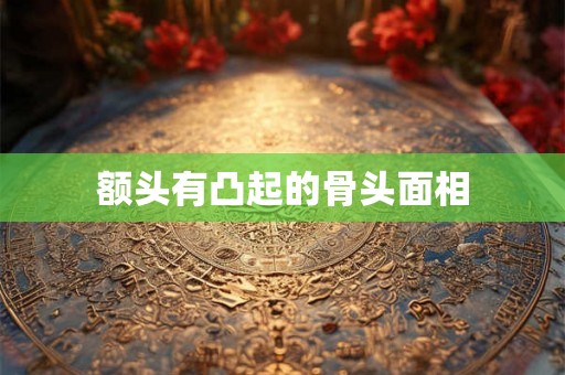 额头有凸起的骨头面相