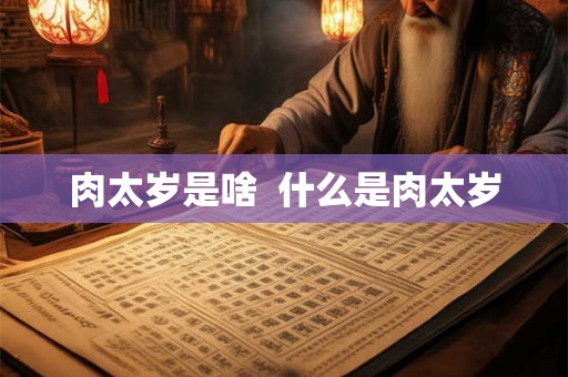 肉太岁是啥  什么是肉太岁
