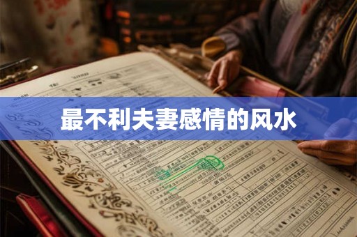 最不利夫妻感情的风水 最不利夫妻感情的风水