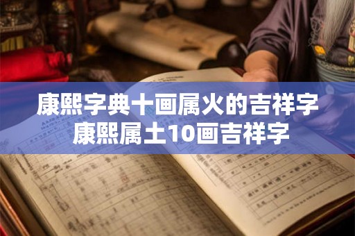 康熙字典十画属火的吉祥字 康熙属土10画吉祥字