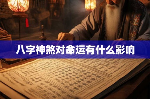 八字神煞对命运有什么影响 八字神煞对命运有什么影响