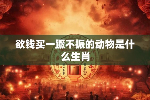欲钱买一蹶不振的动物是什么生肖