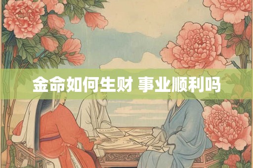 金命如何生财 事业顺利吗