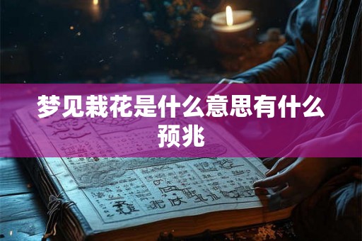 梦见栽花是什么意思有什么预兆 梦见栽花是什么意思有什么预兆