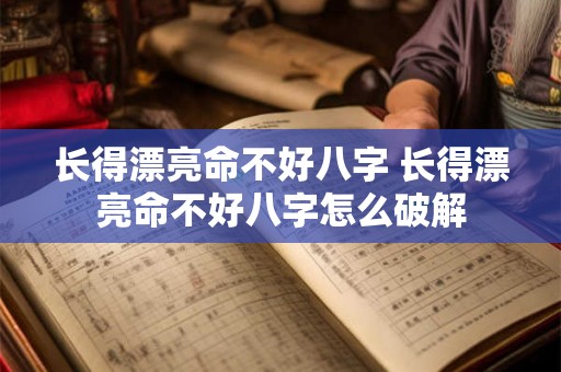长得漂亮命不好八字 长得漂亮命不好八字怎么破解
