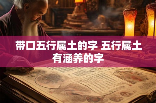 带口五行属土的字 五行属土有涵养的字 带口五行属土的字 五行属土有涵养的字