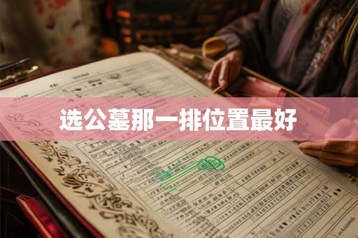 选公墓那一排位置最好 选公墓那一排位置最好