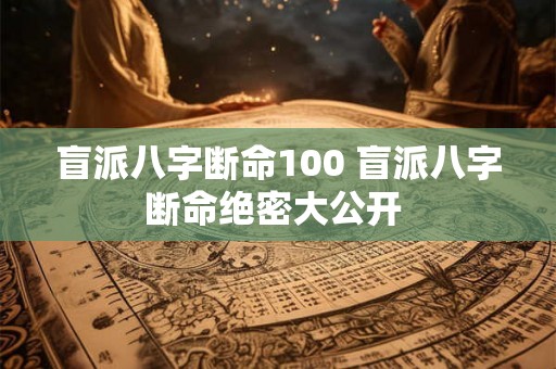 盲派八字断命100 盲派八字断命绝密大公开 