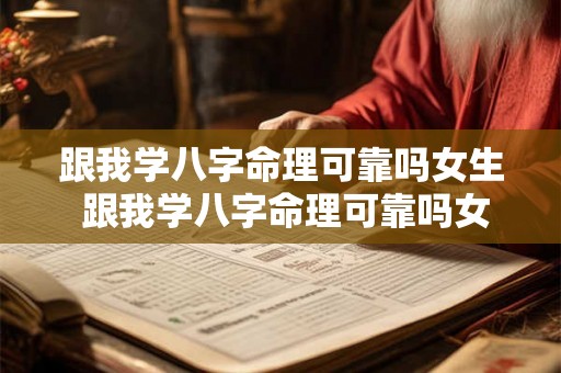 跟我学八字命理可靠吗女生 跟我学八字命理可靠吗女生怎么说 跟我学八字命理可靠吗女生 跟我学八字命理可靠吗女生怎么说