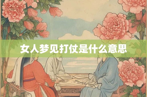 女人梦见打仗是什么意思 女人梦见打仗是什么意思