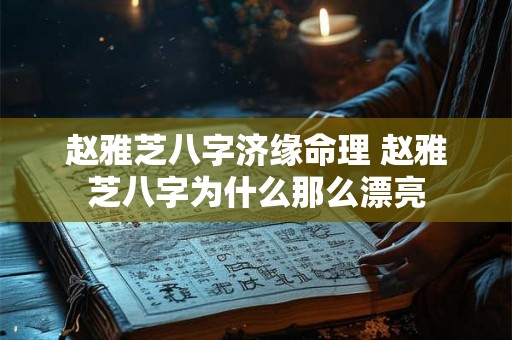 赵雅芝八字济缘命理 赵雅芝八字为什么那么漂亮