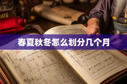 春夏秋冬怎么划分几个月