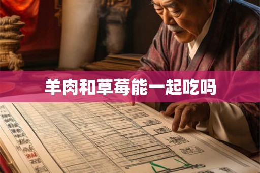 羊肉和草莓能一起吃吗 羊肉和草莓能一起吃吗