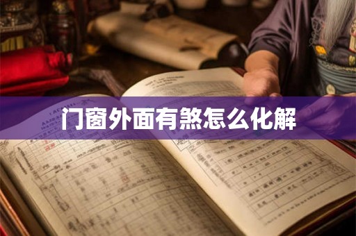 门窗外面有煞怎么化解