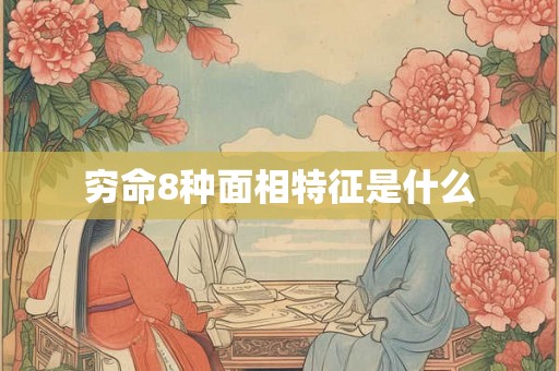 穷命8种面相特征是什么 穷命8种面相特征是什么