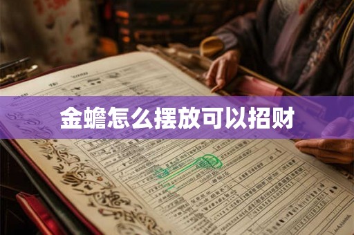 金蟾怎么摆放可以招财 金蟾怎么摆放可以招财