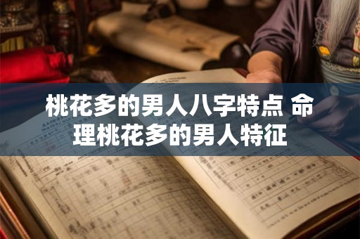 桃花多的男人八字特点 命理桃花多的男人特征