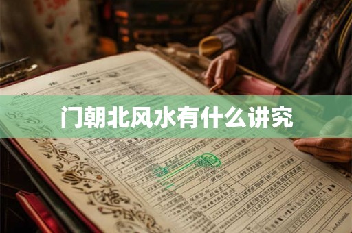 门朝北风水有什么讲究 门朝北风水有什么讲究