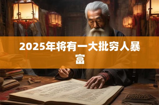 2025年将有一大批穷人暴富 2025年将有一大批穷人暴富