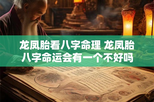 龙凤胎看八字命理 龙凤胎八字命运会有一个不好吗 龙凤胎看八字命理 龙凤胎八字命运会有一个不好吗