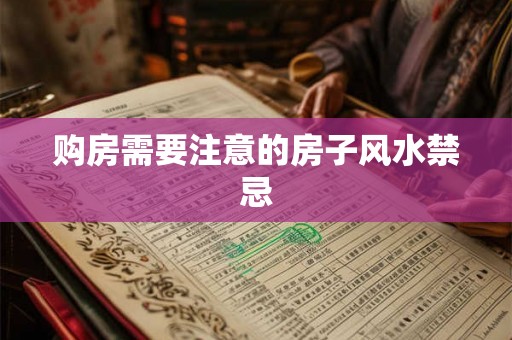 购房需要注意的房子风水禁忌 购房需要注意的房子风水禁忌