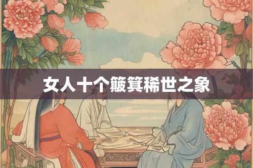 女人十个簸箕稀世之象 女人十个簸箕稀世之象