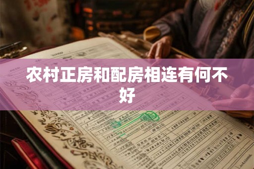 农村正房和配房相连有何不好 农村正房和配房相连有何不好