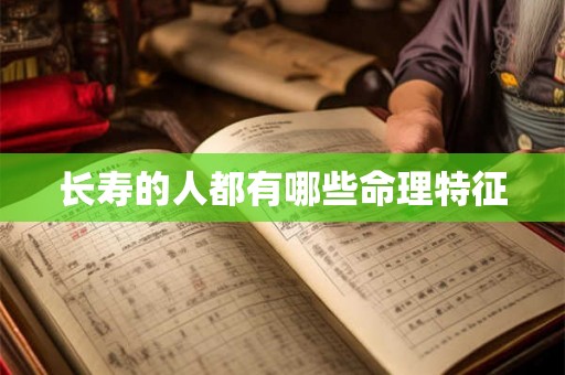 长寿的人都有哪些命理特征