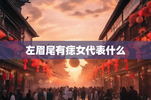 左眉尾有痣女代表什么