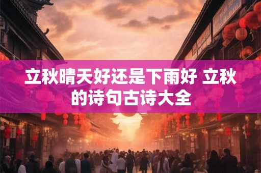立秋晴天好还是下雨好 立秋的诗句古诗大全
