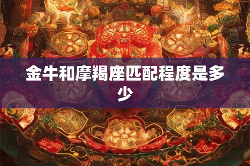 金牛和摩羯座匹配程度是多少