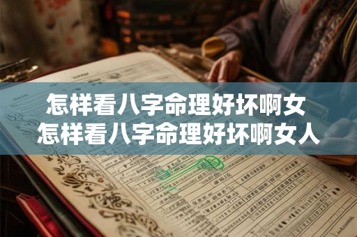 怎样看八字命理好坏啊女 怎样看八字命理好坏啊女人 怎样看八字命理好坏啊女 怎样看八字命理好坏啊女人