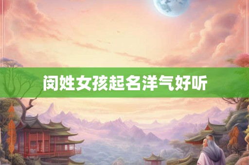 闵姓女孩起名洋气好听 闵姓女孩起名洋气好听