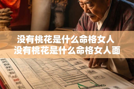 没有桃花是什么命格女人 没有桃花是什么命格女人面相 没有桃花是什么命格女人 没有桃花是什么命格女人面相