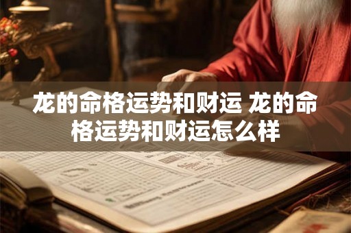 龙的命格运势和财运 龙的命格运势和财运怎么样 龙的命格运势和财运 龙的命格运势和财运怎么样