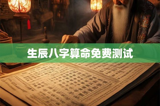 生辰八字算命免费测试 生辰八字算命免费测试