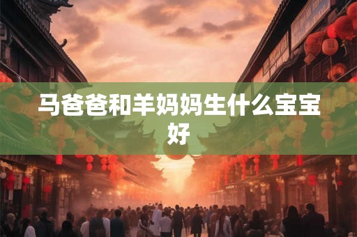 马爸爸和羊妈妈生什么宝宝好