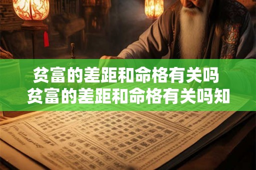 贫富的差距和命格有关吗 贫富的差距和命格有关吗知乎 贫富的差距和命格有关吗 贫富的差距和命格有关吗知乎