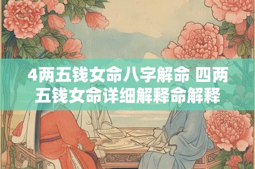 4两五钱女命八字解命 四两五钱女命详细解释命解释 4两五钱女命八字解命 四两五钱女命详细解释命解释