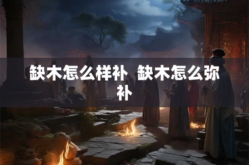 缺木怎么样补  缺木怎么弥补