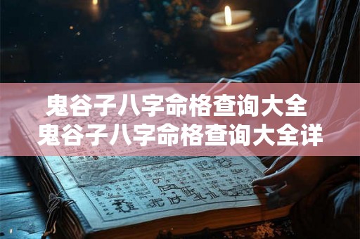 鬼谷子八字命格查询大全 鬼谷子八字命格查询大全详解