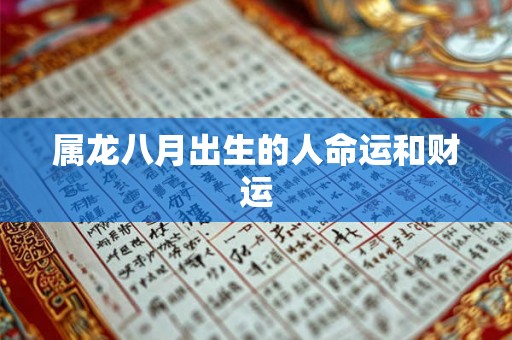 属龙八月出生的人命运和财运 属龙八月出生的人命运和财运