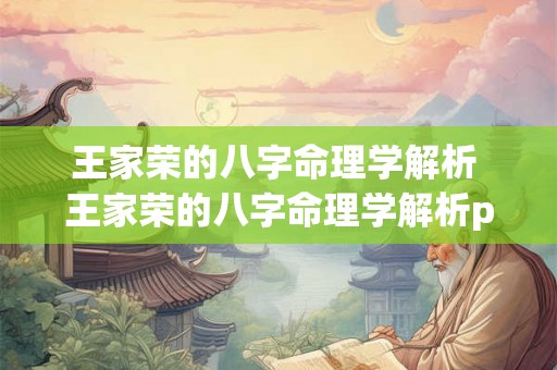 王家荣的八字命理学解析 王家荣的八字命理学解析pdf