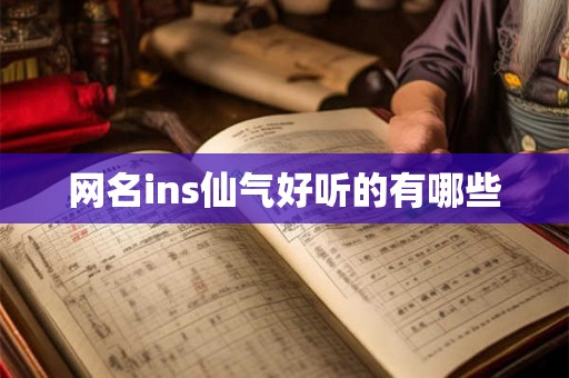 网名ins仙气好听的有哪些 网名ins仙气好听的有哪些