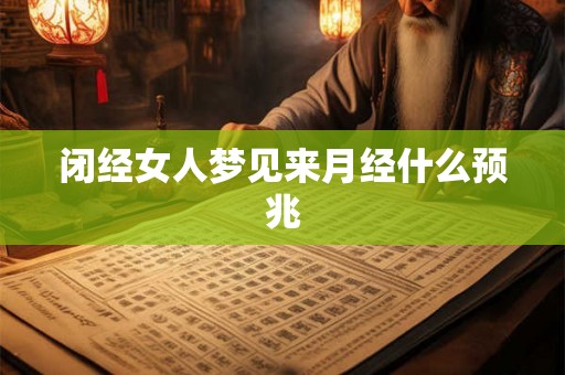 闭经女人梦见来月经什么预兆 闭经女人梦见来月经什么预兆