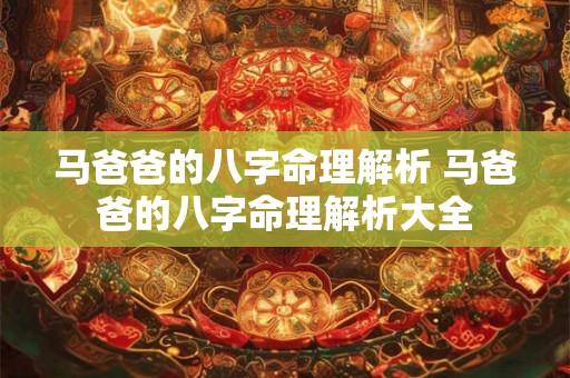 马爸爸的八字命理解析 马爸爸的八字命理解析大全