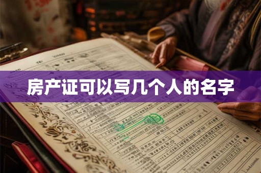 房产证可以写几个人的名字 房产证可以写几个人的名字