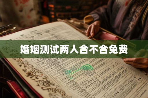 婚姻测试两人合不合免费 婚姻测试两人合不合免费