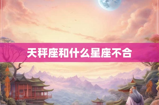 天秤座和什么星座不合