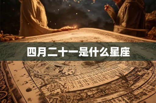 四月二十一是什么星座 四月二十一是什么星座